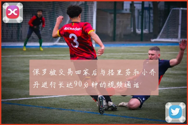 保罗被交易回家后与格里芬和小乔丹进行长达90分钟的视频通话