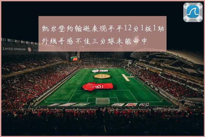 凯尔登约翰逊表现平平12分1板1助外线手感不佳三分球未能命中